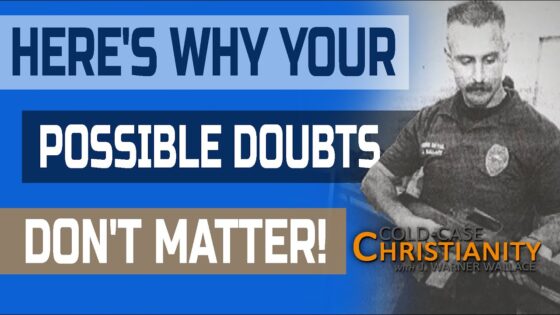 Here's Why the Difference Between "Possible" and "Reasonable" Doubt Should Matter to Christians - Doubt & Deconstruction, Truth Seekers - Cold-Case Christianity - J. Warner & Jimmy Wallace