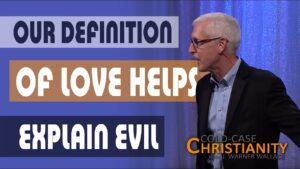 How the Definition of Love Helps Answer the Problem of Evil - Suffering & Evil, Truth Seekers - Cold-Case Christianity - J. Warner & Jimmy Wallace