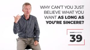 Why can't you believe what you want as long as you're sincere? - Morality & Meaning, Truth Seekers - SolasCPC