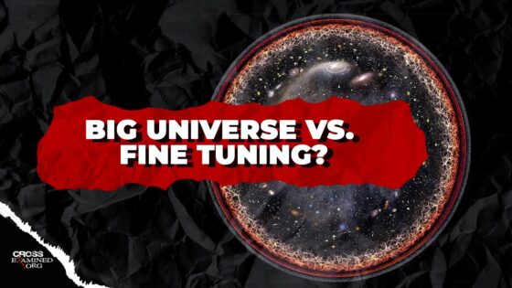 Does a Big Universe Defeat the Fine-Tuning Argument? - Science & Faith, Truth Seekers - Cross Examined