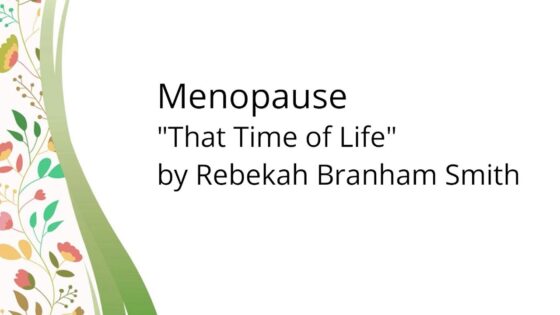 Menopause (That Time of Life) By Sister Rebekah Branham Smith - Character Growth, Heart Healing, Salvation / Converts - Believers Testimonies