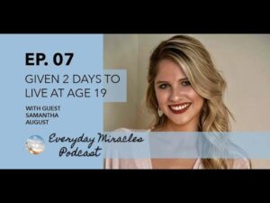 Episode 7: 19 Years Old and Given Only Days to Live – with Samantha August - Body Healing, Digestive Conditions, Testimonies - Everyday Miracles Podcast