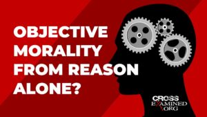 Objective morality from reason alone? - Morality & Meaning, Truth Seekers - Cross Examined