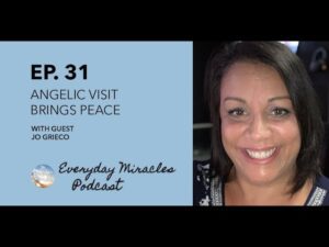 Episode 31: Angelic Visit Brings Peace – with Jo Grieco - Angels Encounters, Encounters, Testimonies - Everyday Miracles Podcast