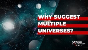 Why suggest multiple universes? - Science & Faith, Truth Seekers - Cross Examined