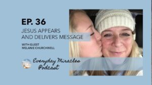 Jesus Appears and Delivers Message (Ep 36)- with Melanie Churchwell - Body Healing, Brain conditions, Testimonies - Everyday Miracles Podcast