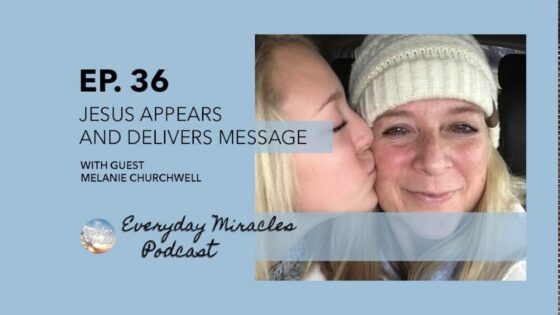 Jesus Appears and Delivers Message (Ep 36)- with Melanie Churchwell - Body Healing, Brain conditions, Testimonies - Everyday Miracles Podcast