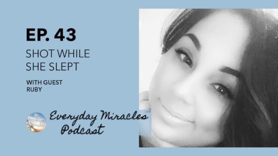 Shot While She Slept – Ruby's Testimony Everyday Miracles Podcast Ep 43 - psychological Disorders, Testimonies, Trauma & PTSD - Everyday Miracles Podcast