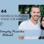 Breckenridge Blessing Sets Stage for Miracle – with Abby Mida Episode 44 Everyday Miracles Podcast - Family & Relationships, Pregnancy Complications, Testimonies - Everyday Miracles Podcast