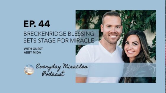 Breckenridge Blessing Sets Stage for Miracle – with Abby Mida Episode 44 Everyday Miracles Podcast - Family & Relationships, Pregnancy Complications, Testimonies - Everyday Miracles Podcast