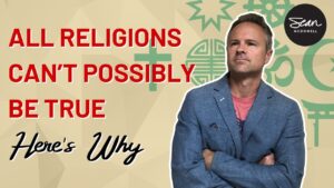 Why All Religions Can’t Be True. - Does God Exist?, Truth Seekers - Sean McDowell