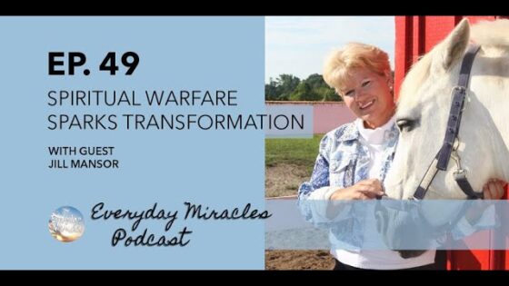 Spiritual Warfare Sparks Transformation – with Jill Mansor Ep 49 Everyday Miracles Podcast - Deliverance, Demonic Oppression, Testimonies - Everyday Miracles Podcast