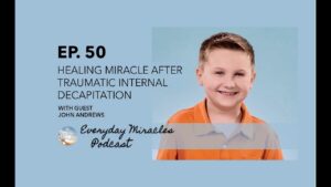 Healing Miracle after Traumatic Internal Decapitation – John Andrews Ep 50 Everyday Miracles Podcast - Body Healing, Spinal conditions, Testimonies - Everyday Miracles Podcast