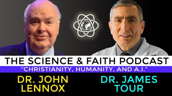 The Science & Faith Podcast – James Tour & John Lennox: Christianity, Humanity, and A.I. - Science & Faith, Truth Seekers - Dr. James Tour