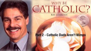 Why Be Catholic? | Part 2 | Catholic Dad’s Aren’t Wimps | Dr. Ray Guarendi - Full Movies, Movies & TV - Vision Video