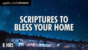 Powerful Blessing Scriptures To Play Over Your Home (Leave This Playing!) - Hope & Healing, Meditations - SOAKSTREAM - Healing Scriptures