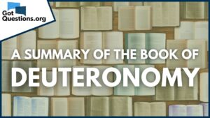 A Summary of the Book of Deuteronomy | GotQuestions.org - Bible Study, Movies & TV - Got Questions Ministries