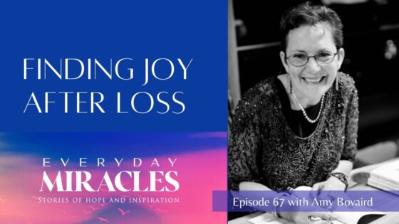 Finding Joy After Loss – with Amy Bovaird - Grief, Heart Healing, Testimonies - Everyday Miracles Podcast