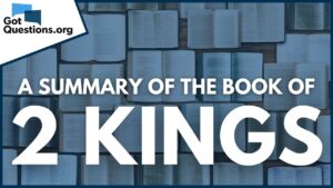 A Summary of the Book of 2 Kings | GotQuestions.org - Bible Study, Movies & TV - Got Questions Ministries