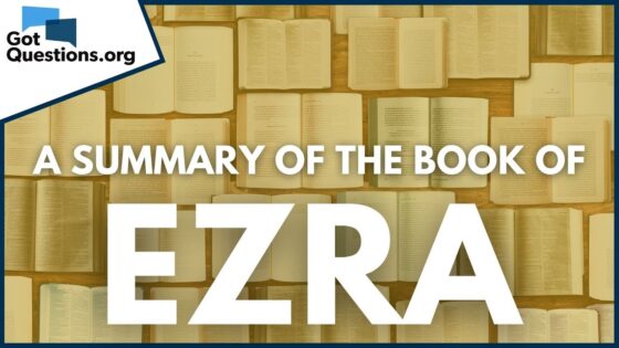 A Summary of the Book of Ezra | GotQuestions.org - Bible Study, Movies & TV - Got Questions Ministries