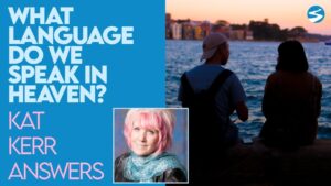Kat Kerr: What Language Do We Speak in Heaven? | Dec 23 2020 - Encounters, Heaven Trip, Testimonies - ElijahClips