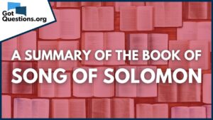 A Summary of the Book of Song of Solomon | GotQuestions.org - Bible Study, Movies & TV - Got Questions Ministries