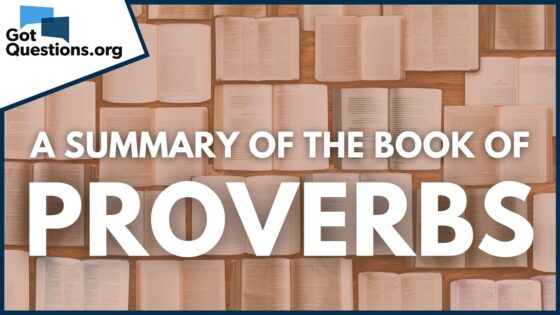 A Summary of the Book of Proverbs | GotQuestions.org - Bible Study, Movies & TV - Got Questions Ministries