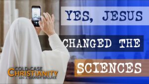 Why Jesus Was A Catalyst for the Sciences (Cold-Case Christianity Broadcast S7E27) - Science & Faith, Truth Seekers - Cold-Case Christianity - J. Warner & Jimmy Wallace