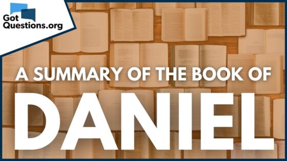 Summary of the Book of Daniel Outline of Daniel Overview Daniel Summary of Daniel Old Testam - Bible Study, Movies & TV - Got Questions Ministries