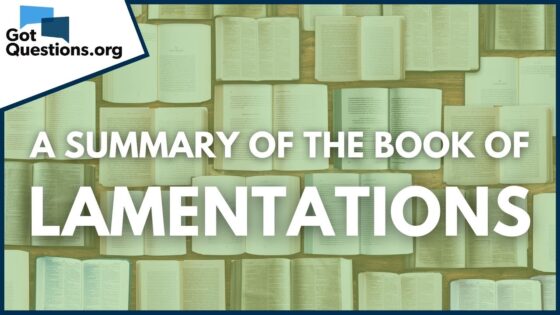 A Summary of the Book of Lamentations | GotQuestions.org - Bible Study, Movies & TV - Got Questions Ministries