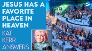 Kat Kerr: What Is Jesus’ Favorite Place to Go In Heaven? | Dec 22 2021 - Encounters, Heaven Trip, Testimonies - ElijahClips