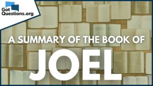 A Summary of the Book of Joel | GotQuestions.org - Bible Study, Movies & TV - Got Questions Ministries