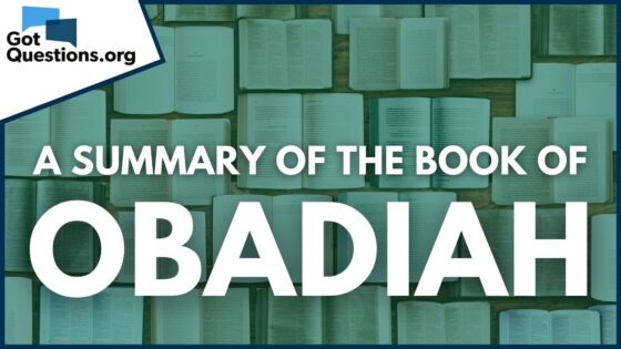 A Summary of the Book of Obadiah | GotQuestions.org - Bible Study, Movies & TV - Got Questions Ministries