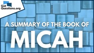A Summary of the Book of Micah | GotQuestions.org - Bible Study, Movies & TV - Got Questions Ministries