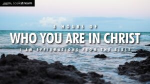 WHO YOU ARE IN CHRIST: 3 Hour I Am Affirmations From The Bible With Scriptures - Hope & Healing, Meditations - SOAKSTREAM - Healing Scriptures