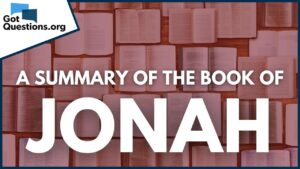A Summary of the Book of Jonah | GotQuestions.org - Bible Study, Movies & TV - Got Questions Ministries