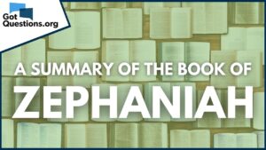 A Summary of the Book of Zephaniah | GotQuestions.org - Bible Study, Movies & TV - Got Questions Ministries