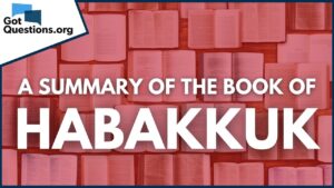 A Summary of the Book of Habakkuk | GotQuestions.org - Bible Study, Movies & TV - Got Questions Ministries