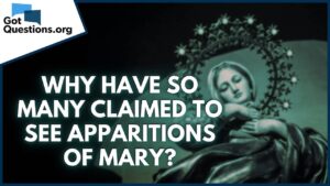 Why have so many claimed to see apparitions of Mary? | GotQuestions.org - Tradition vs Scripture, Truth Seekers - Got Questions Ministries