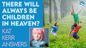 Kat Kerr: There Will Always Be Children In Heaven | June 8 2022 - Encounters, Heaven Trip, Testimonies - ElijahClips