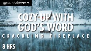 Cozy Up By the CRACKLING FIREPLACE With God’s Word! - Hope & Healing, Meditations - SOAKSTREAM - Healing Scriptures