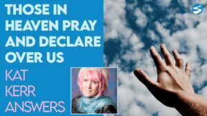 Kat Kerr: Those In Heaven Declare and Pray Over Us | Aug 10 2022 - Encounters, Heaven Trip, Testimonies - ElijahClips