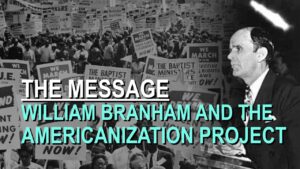 William Branham and the Americanization Project – Part 22 The Message Documentary - Church Firewall, Truth Seekers - Leaving the Message