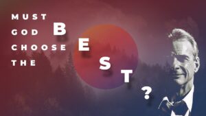 Must God Choose the Best? - Does God Exist?, Truth Seekers - ReasonableFaithOrg