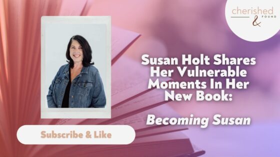 Becoming Susan: Susan Holt Sharing Her Vulnerable Moments Of Writing Her New Book - Authors, Public Figures, Testimonies - Cherished and Found