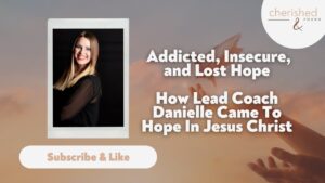 Addicted, Insecure, and Lost Hope: Cherished and Found's Lead Coach Danielle Shares Her Testimony - Addiction, Substance addiction, Testimonies - Cherished and Found