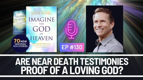Are Near Death Testimonies Proof of a Loving God? Near Death Experience, Heaven, Hell, John Burke - Authors, Public Figures, Testimonies - Everyday Miracles Podcast