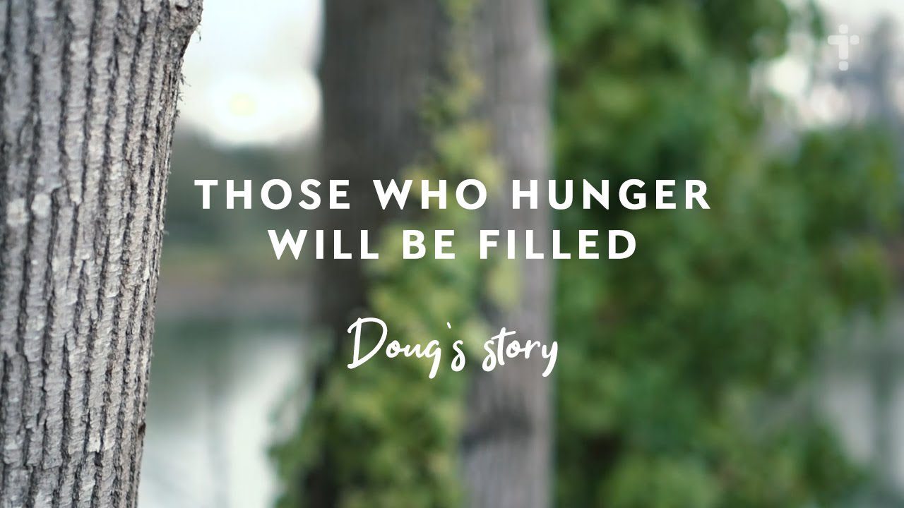 Those who hunger will be filled – Doug’s story (Christian testimony) ‣ Witness21