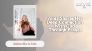 Anna Shares Her Deep Connection With God Through Prayer - Prayer Power, Testimonies - Cherished and Found