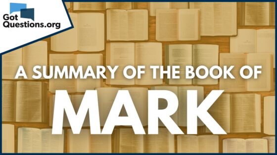 A Summary of the Book of Mark | GotQuestions.org - Bible Study, Movies & TV - Got Questions Ministries